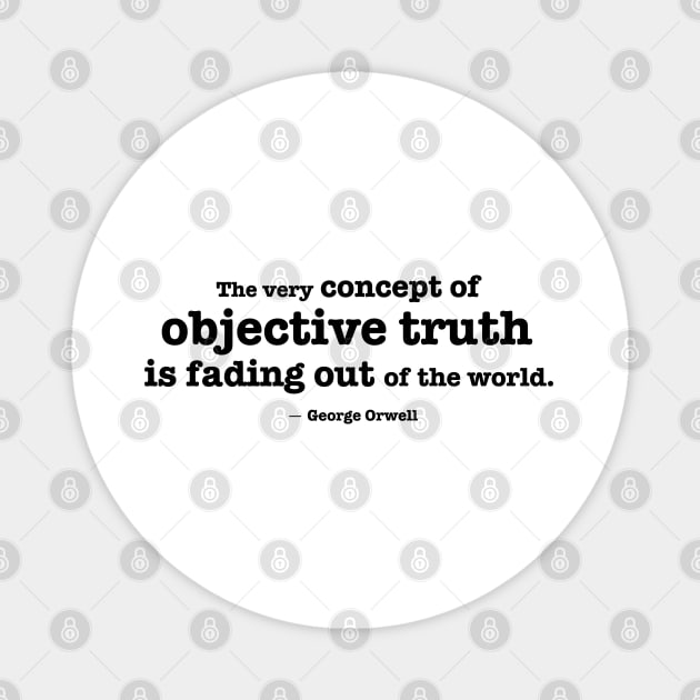 The very concept of objective truth is fading - Orwell quote Magnet by helengarvey